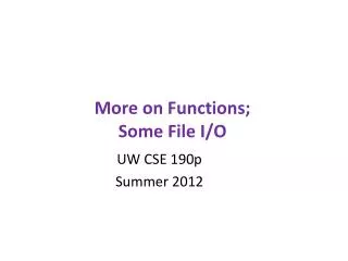 More on Functions; Some File I/O