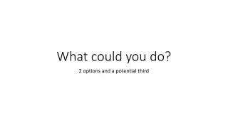 What could you do?