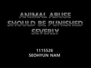 ANIMAL ABUSE SHOULD BE PUNISHED SEVERLY