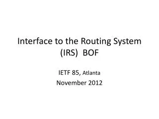 Interface to the Routing System (IRS) BOF