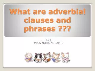 What are adverbial clauses and phrases ???