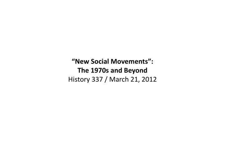 new social movements the 1970s and beyond history 337 march 21 2012