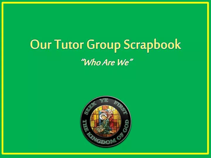 our tutor group scrapbook who are we