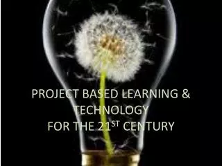 PROJECT BASED LEARNING &amp; TECHNOLOGY FOR THE 21 ST CENTURY