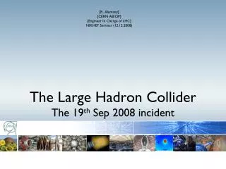 The Large Hadron Collider The 19 th Sep 2008 incident