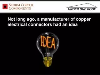Not long ago, a manufacturer of copper electrical connectors had an idea