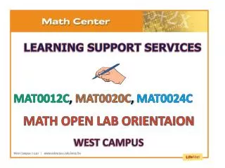 MAT0012C , MAT0020C , MAT0024C MATH OPEN LAB ORIENTAION WEST CAMPUS