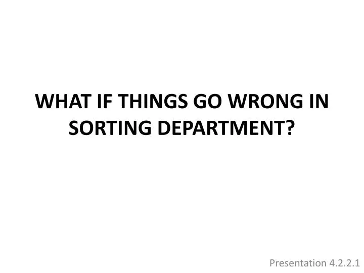 what if things go wrong in sorting department