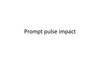 Prompt pulse impact