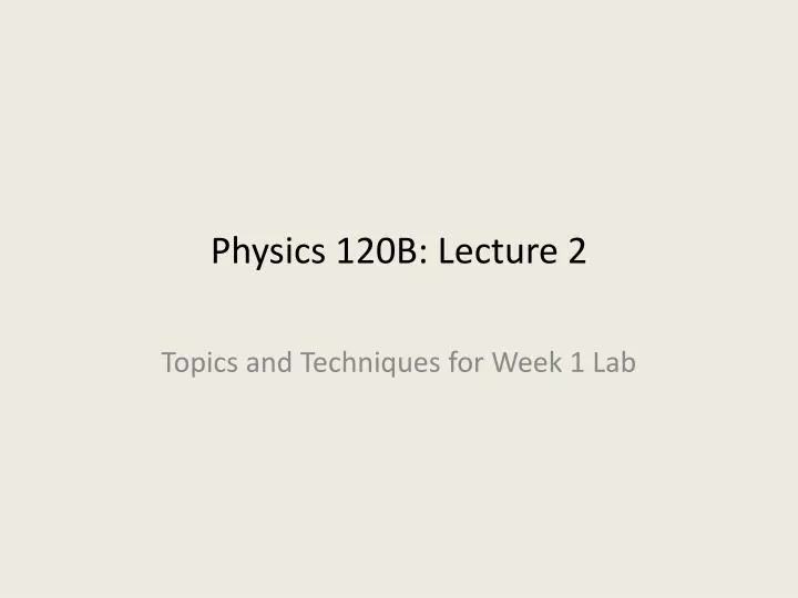 physics 120b lecture 2