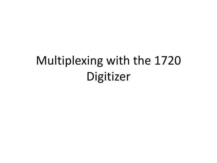 multiplexing with the 1720 digitizer