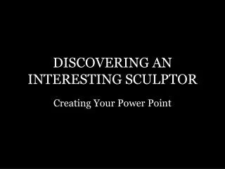 DISCOVERING AN INTERESTING SCULPTOR