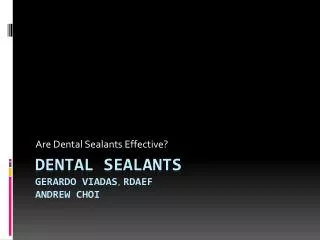 Dental Sealants Gerardo Viadas , RDAEF Andrew Choi