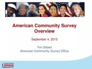 American Community Survey Overview September 4, 2013 Tim Gilbert American Community Survey Office