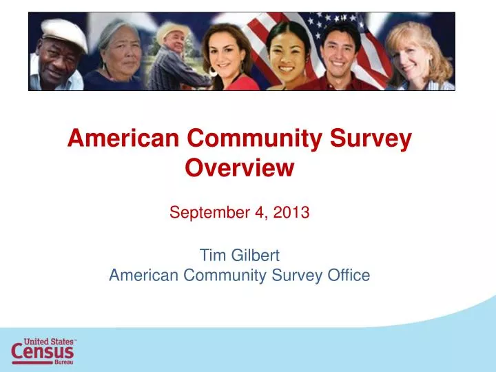 american community survey overview september 4 2013 tim gilbert american community survey office