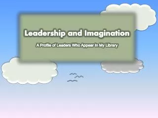 Leadership and Imagination A Profile of Leaders Who Appear In My Library