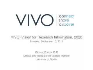 VIVO: Vision for Research Information, 2020 Brussels, September 10, 2012 Michael Conlon, PhD