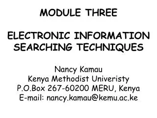 MODULE THREE ELECTRONIC INFORMATION SEARCHING TECHNIQUES Nancy Kamau Kenya Methodist Univeristy