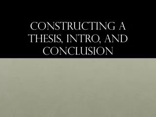 Constructing a thesis, intro, and conclusion