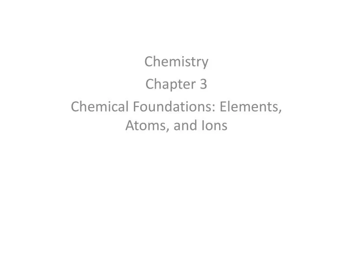 chemistry chapter 3 chemical foundations elements atoms and ions