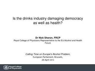 Is the drinks industry damaging democracy as well as health? Dr Nick Sheron , FRCP