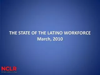 THE STATE OF THE LATINO WORKFORCE March, 2010