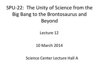 SPU-22: The Unity of Science from the Big Bang to the Brontosaurus and Beyond