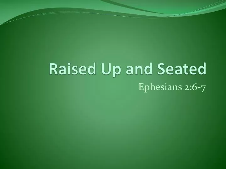 raised up and seated