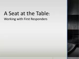 A Seat at the Table : Working with First Responders