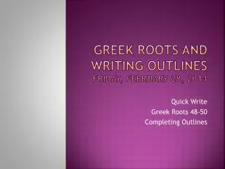 Greek Roots and Writing Outlines Friday, February 28, 2014