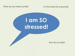 I am SO stressed!