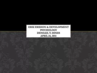 Erik Erikson &amp; Development Psychology Dengail T. hines april 24, 2014