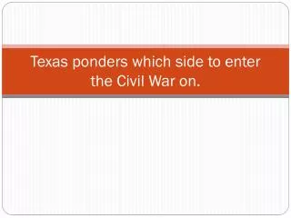 Texas ponders which side to enter the Civil War on.