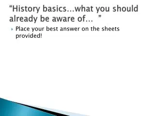 “History basics…what you should already be aware of… ”