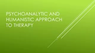 Psychoanalytic and Humanistic Approach to therapy