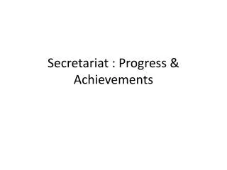 Secretariat : Progress &amp; Achievements