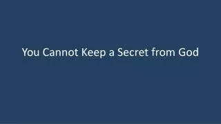 You Cannot Keep a Secret from God