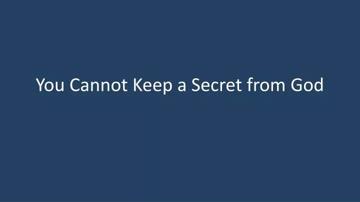 you cannot keep a secret from god