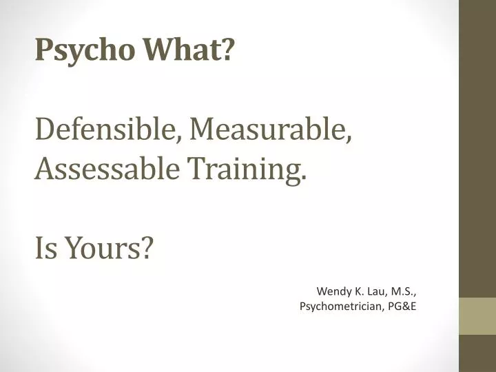 psycho what defensible measurable assessable training is yours