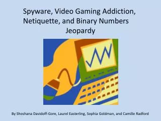 Spyware, Video Gaming Addiction, Netiquette, and Binary Numbers Jeopardy