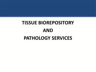 TISSUE BIOREPOSITORY AND PATHOLOGY SERVICES
