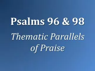 Psalms 96 &amp; 98 Thematic Parallels of Praise