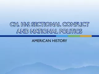 CH. 10-2 SECTIONAL CONFLICT AND NATIONAL POLITICS