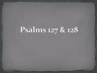 Psalms 127 &amp; 128