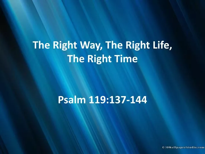 the right way the right life the right time psalm 119 137 144