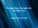 The Right Way, The Right Life, The Right Time Psalm 119:137-144