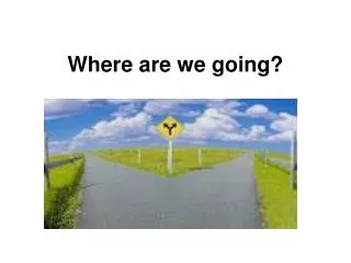 Where are we going?