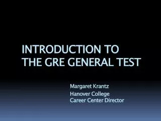 INTRODUCTION TO THE GRE GENERAL TEST Margaret Krantz 			Hanover College 			Career Center Director