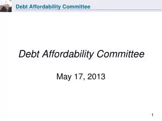 Debt Affordability Committee May 17, 2013
