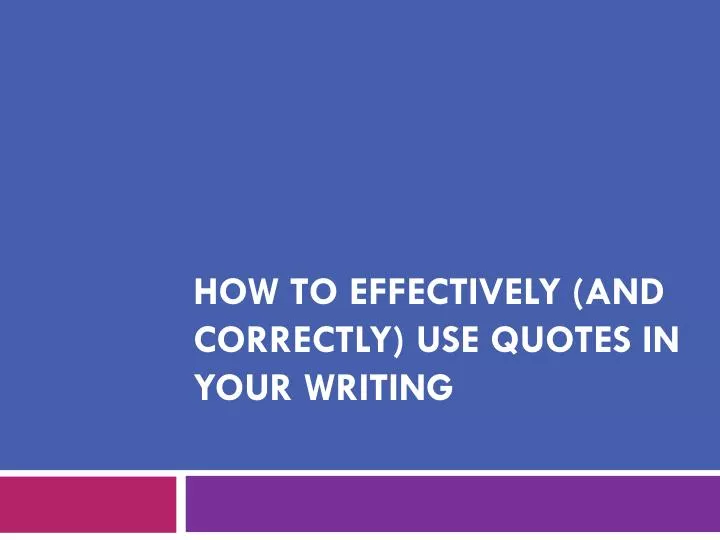 how to effectively and correctly use quotes in your writing
